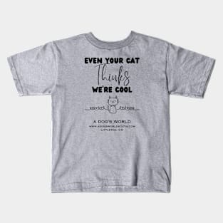 Even Your Cat Thinks We're Cool - A Dog's World Kids T-Shirt